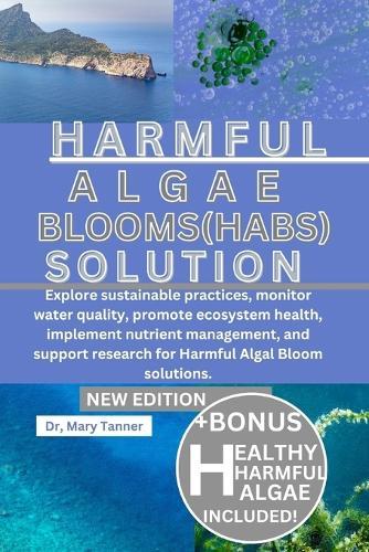 Harmful Algal Blooms(habs) Solution: Explore sustainable practices, monitor water quality, promote ecosystem health, implement nutrient management, and support research for Harmful Algal Bloom solutions.