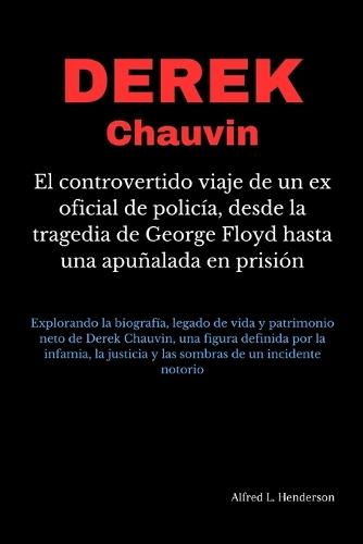 Derek Chauvin: El controvertido viaje de un ex oficial de policía, desde la tragedia de George Floyd hasta una apuñalada en prisión: Explorando la biografía, legado de vida y patrimonio neto de Derek
