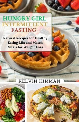 Hungry Girl Intermittent Fasting: 20 Natural Recipes for Healthy Eating Mix-n-Match Meals for Weight Loss.