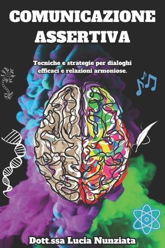 Comunicazione Assertiva: La Chiave per Migliorare l'Autostima: Tecniche e strategie per dialoghi efficaci e relazioni armoniose