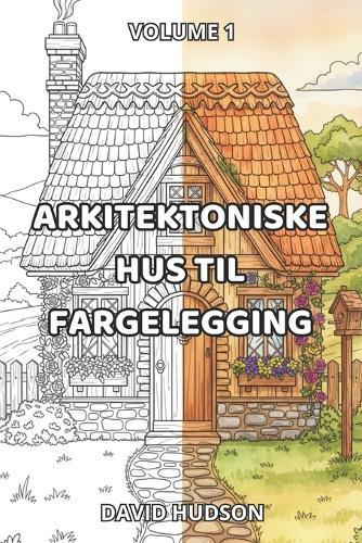 Arkitektoniske Hus til Fargelegging: Volume 1