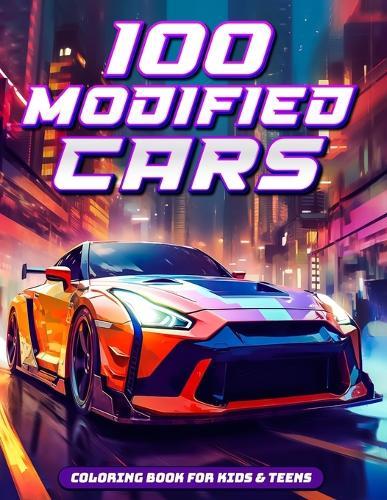 100 Modified Cars: Automotive Coloring Adventure, 100-page Car Fun for Kids & Teens Ages 6-18