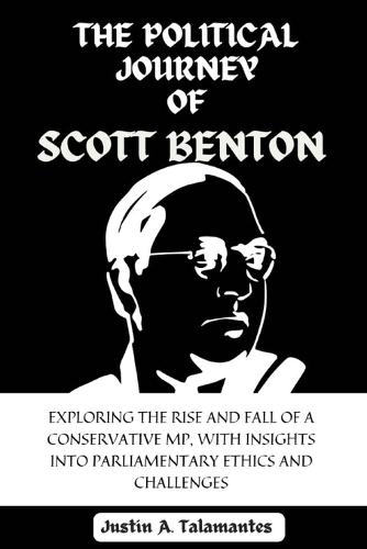 A Political Journey of Scott Benton: Exploring the Rise and Fall of a Conservative MP, with Insights into Parliamentary Ethics and Challenges