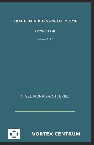 Trade Based Financial Crime Volume Two: Beyond ""Trade Based Money Laundering""