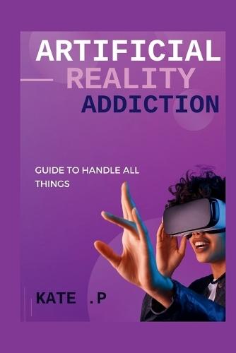 Artificial Reality Addiction: Guide to Handle All Things