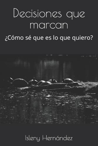 Decisiones que marcan: ¿Cómo sé que es lo que quiero?
