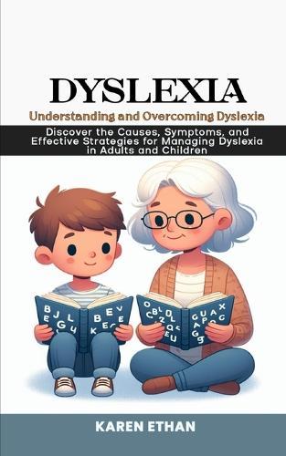 Understanding and Overcoming Dyslexia: Discover the Causes, Symptoms, and Effective Strategies for Managing Dyslexia in Adults and Children