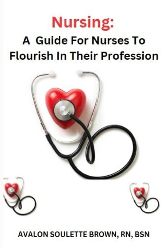 Nursing: A Guide For Nurses To Flourish In Their Profession