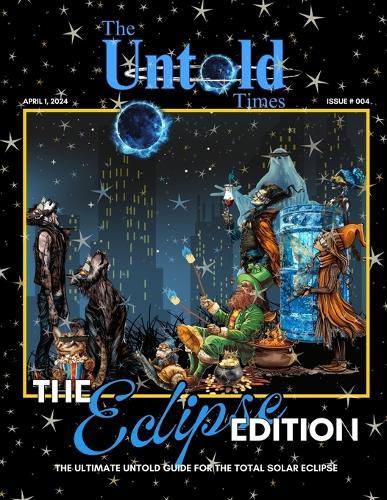 The Untold Times - The Eclipse Edition: The Ultimate Untold Guide For The Total Solar Eclipse
