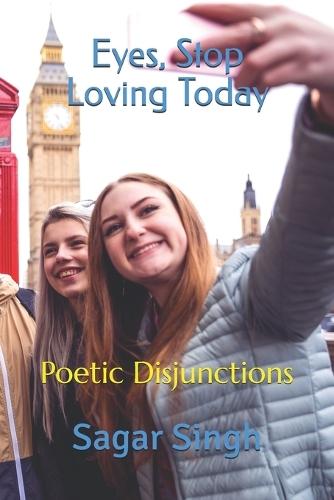 Eyes, Stop Loving Today: Poetic Disjunctions