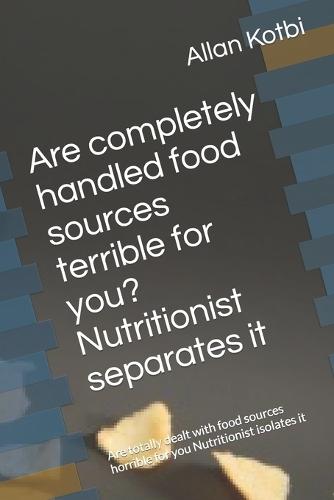 Are completely handled food sources terrible for you? Nutritionist separates it: Are totally dealt with food sources horrible for you Nutritionist isolates it