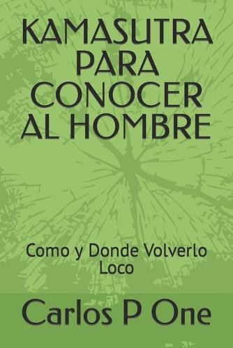 Kamasutra Para Conocer Al Hombre: Como y Donde Volverlo Loco
