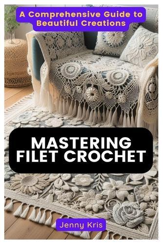 Mastering Filet Crochet: A Comprehensive Guide to Beautiful Creations
