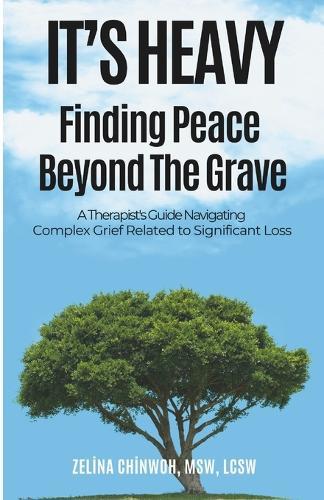 It's Heavy: Finding Peace Beyond the Grave: A Therapist's Guide Navigating Complex Grief Related to Significant Loss