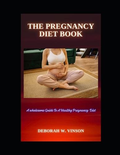 The Pregnancy Diet Book: A Wholesome Guide to a Healthy Pregnancy Diet
