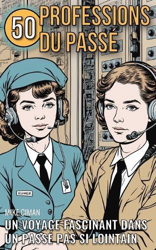 50 Professions Du Passé: Un Voyage Fascinant Dans Un Passé Pas Si Lointain