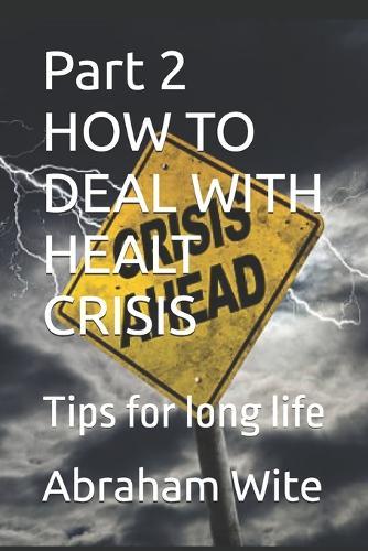 Part 2 HOW TO DEAL WITH HEALT CRISIS: Tips for long life