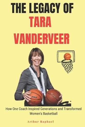 The Legacy of Tara Vanderveer: How One Coach Inspired Generations and Transformed Women's Basketball
