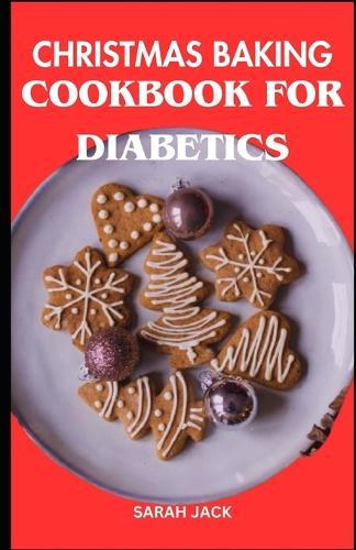 Christmas Baking Cookbook for Diabetics: Festive Treats for Blood Sugar Control and Holiday Joy