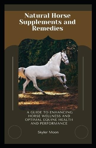 Natural Horse Supplements and Remedies: Natural supplements and remedies for horses' health