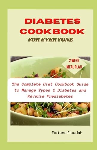 Diabetes Cookbook for Everyone: The Complete Diet Cookbook Guide to Manage Types 2 Diabetes and Reverse Prediabetes