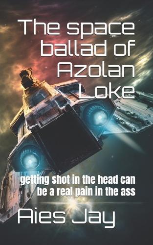 The space ballad of Azolan Loke: getting shot in the head can be a real pain in the ass