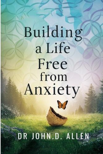 Building a Life Free from Anxiety: Strategies for Cultivating Inner Peace and Resilience