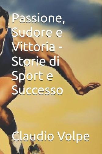 Passione, Sudore e Vittoria - Storie di Sport e Successo