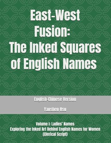 East-West Fusion The Inked Squares of English Names （English-Chinese Version): Volume I: Ladies' Names Exploring the Inked Art Behind English Names for Women （Clerical Script）