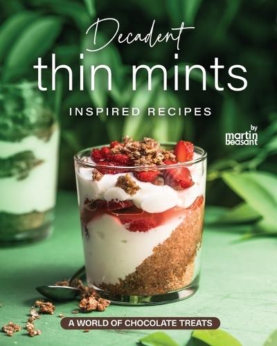 Decadent Thin Mints Inspired Recipes: A World of Chocolate Treats