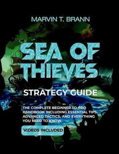 Sea of Thieves Strategy Guide: The Complete Beginner to Pro Handbook including Essential Tips, Advanced Tactics, and Everything You Need to Know