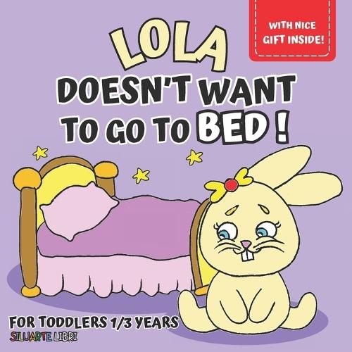 Lola doesn't want to go to bed!: picture book for kids aged 1 to 3, to discover with little Lola just how nice and relaxing bedtime can be, for growing up with fun.