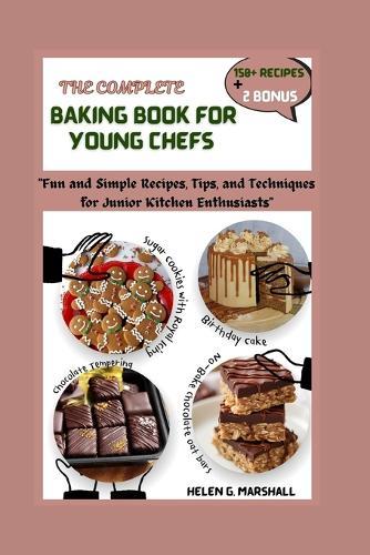 The Complete Baking Book for Young Chefs: """Fun and Simple Recipes, Tips, and Techniques for Junior Kitchen Enthusiasts"""