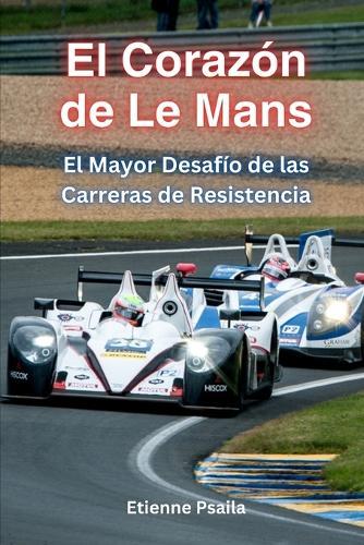 El Coraz�n de Le Mans: El Mayor Desaf�o del Automovilismo de Resistencia
