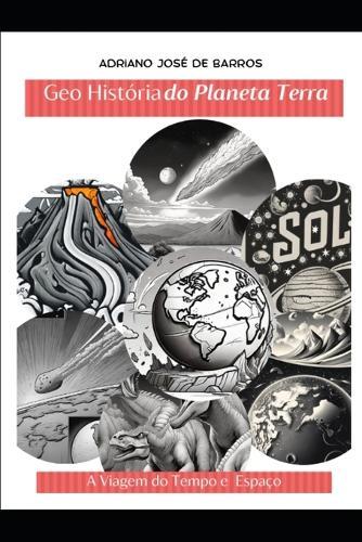 Geo Hist�ria do Planeta Terra: A Viagem do Tempo e Espa�o pelo Planeta Terra