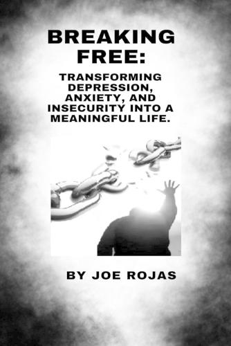 Breaking Free: Transforming Depression, Anxiety, and Insecurity Into a Meaningful Life.