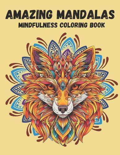 Amazing Mandalas Mindfulness Coloring Book: Animal Mandalas to Improve Stress Relief, Relaxation and Mindfulness for Adults