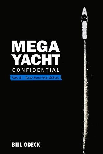 Mega Yacht Confidential: Vol 1: Raw from the galley