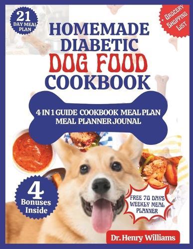 Homemade Diabetic Dog Food Cookbook: An Easy Guide to feeding your diabetic dog A variety of vet-approved Healthy Recipes, mouthwatering treats, snacks with Meal Plan For your Canine Companion