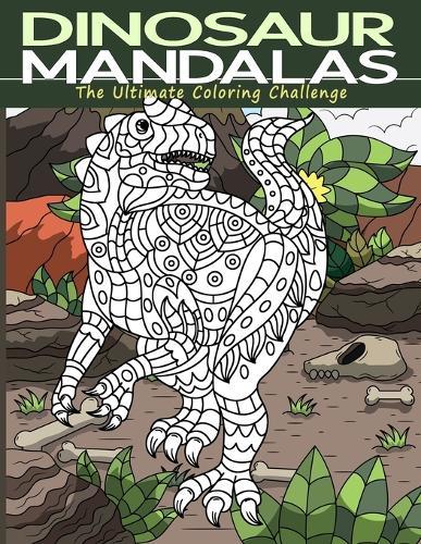 Dinosaur Mandalas - The Ultimate Coloring Challenge: Simple Lines and Bold Designs for Every Age