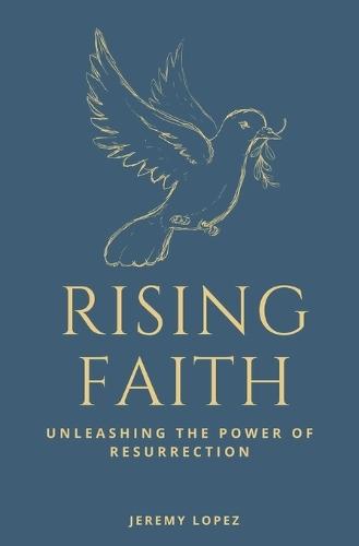 Rising Faith: Unleashing the Power of the Resurrection