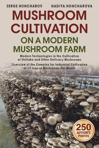 Mushroom &#1057;ultivation on a Modern Mushroom Farm: Modern Technologies in the Cultivation of Shiitake and Other Delicacy Mushrooms Overview of the Complex for Industrial Cultivation of 15 tons of Mushrooms Per Month