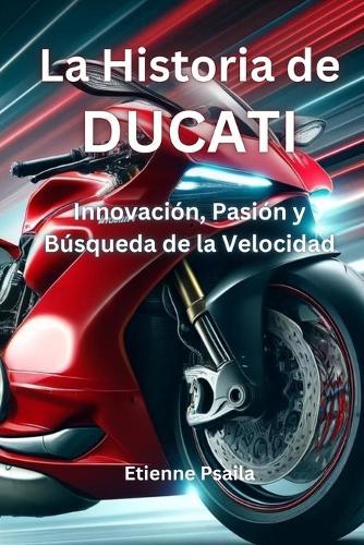 La Historia de Ducati: Innovaci�n, Pasi�n y B�squeda de la Velocidad