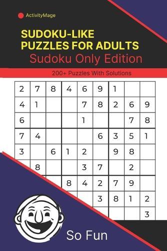 Sudoku-like puzzles for adults: Sudoku Only Edition: Strengthen Your Mind with 200 + Puzzles With Solutions From Very Easy to Extreme.