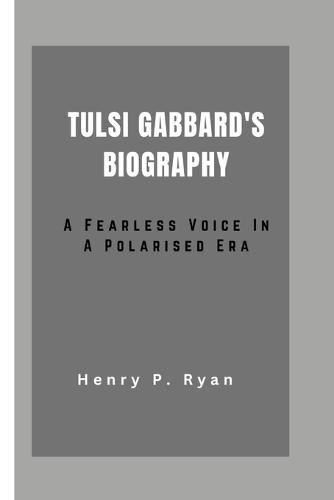 Tulsi Gabbard: : A Fearless Voice in a Polarised Era