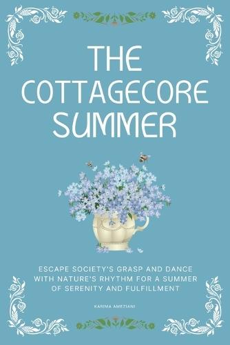 The Cottagecore Summer: Escape Society's Grasp and Dance with Nature's Rhythm for a Summer of Serenity and Fulfillment