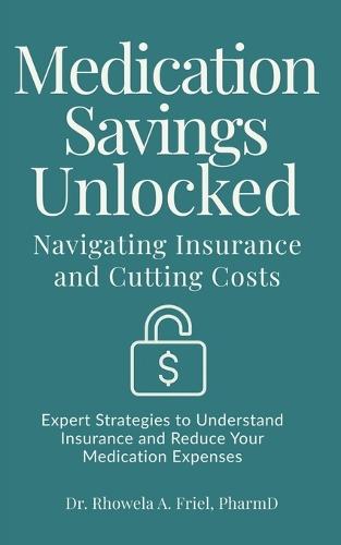 Medication Savings Unlocked: Navigating Insurance and Cutting Costs: Expert Strategies to Understand Insurance and Reduce Your Medication Expenses