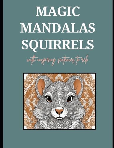Magic Mandala Squirrels with Inspiring Sentences to Calm Stress.: Adult Coloring Books. Find Serenity in Your Daily Life with this Unique book of 35 Magic Mandala Squirrels with Inspiring Sentences