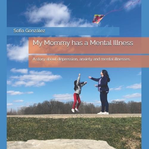 My Mommy has a Mental Illness: A story about depression, anxiety and mental illnesses.