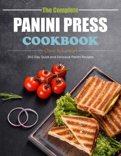 The Complete Panini Press Cookbook: 365 Day Quick and Delicious Panini Recipes